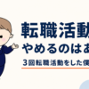 転職活動をやめるのはあり？｜3回転職活動をした僕の答え