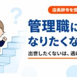 管理職になりたくない・出世したくないのは逃げ?望まないまま店長辞令を受けた経験者の答え
