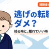逃げの転職はダメ？毎朝「逃げたい」と思った経験者が、粘る時と離れる時の違いを解説