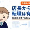 店長からの転職は有利？店長経験を応募先の言葉に言い換えて伝える元店長の転職術